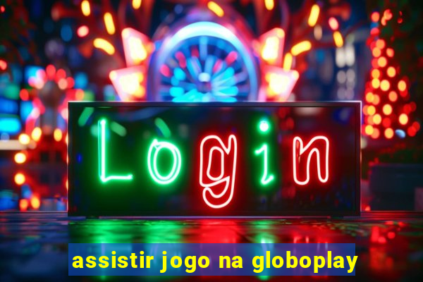 assistir jogo na globoplay